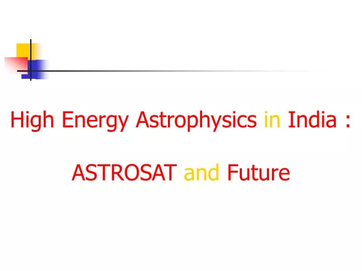 high energy astrophysics in india astrosat and future