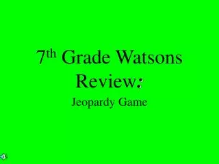 7 th Grade Watsons Review :