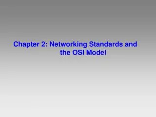 Chapter 2: Networking Standards and 			the OSI Model