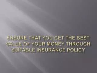 ensure that you get the best value of your money through suitable insurance policy