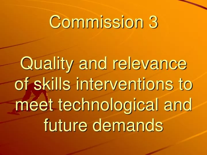 commission 3 quality and relevance of skills interventions to meet technological and future demands