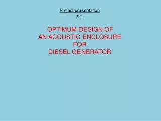 Project presentation on OPTIMUM DESIGN OF AN ACOUSTIC ENCLOSURE FOR DIESEL GENERATOR