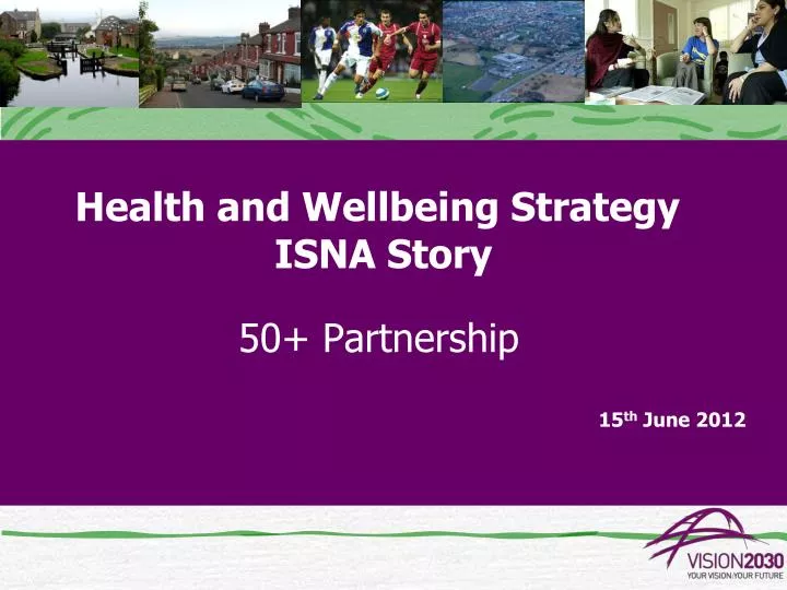 health and wellbeing strategy isna story 50 partnership 15 th june 2012
