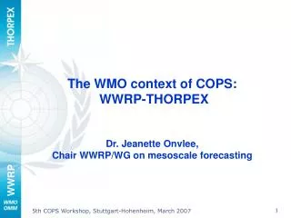 The WMO context of COPS: WWRP-THORPEX Dr. Jeanette Onvlee,