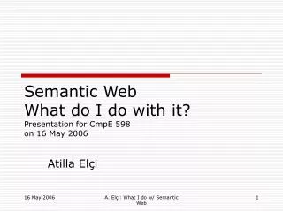 Semantic Web What do I do with it? Presentation for CmpE 598 on 16 May 2006