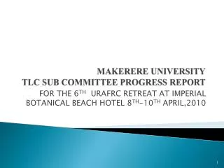 MAKERERE UNIVERSITY TLC SUB COMMITTEE PROGRESS REPORT