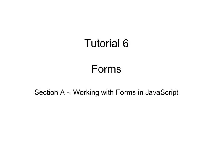 tutorial 6 forms section a working with forms in javascript