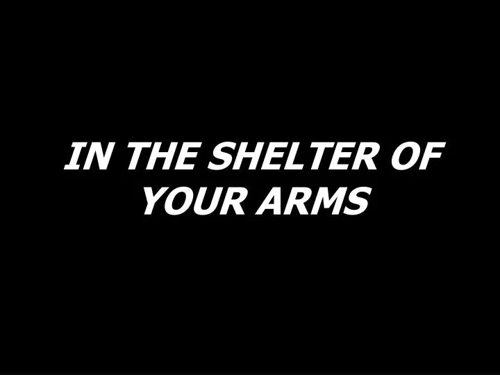 in the shelter of your arms