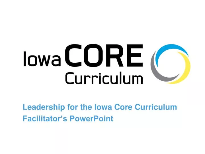 leadership for the iowa core curriculum facilitator s powerpoint