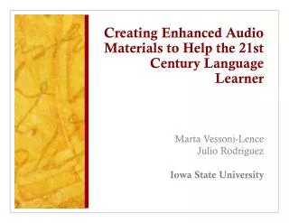 Creating Enhanced Audio Materials to Help the 21st Century Language Learner Marta Vessoni-Lence