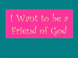 I Want to be a Friend of God