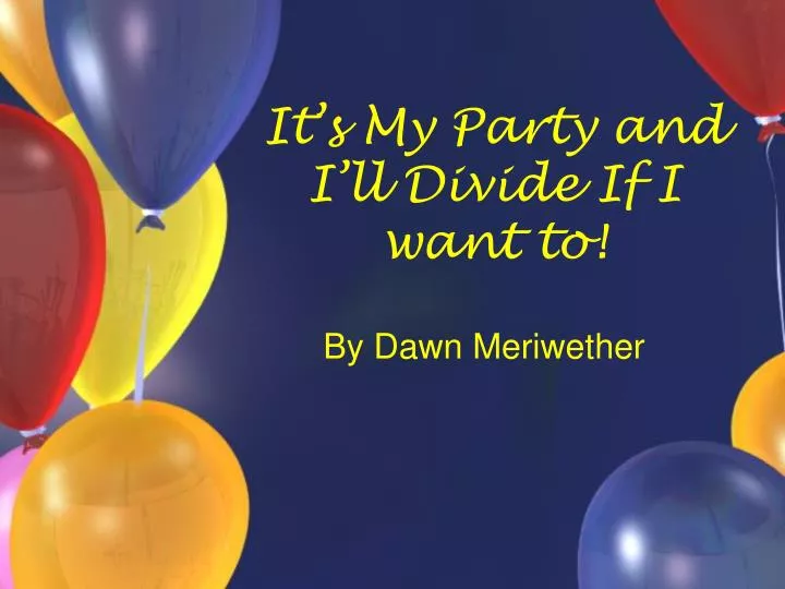 it s my party and i ll divide if i want to