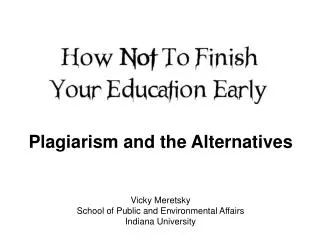 Plagiarism and the Alternatives Vicky Meretsky School of Public and Environmental Affairs