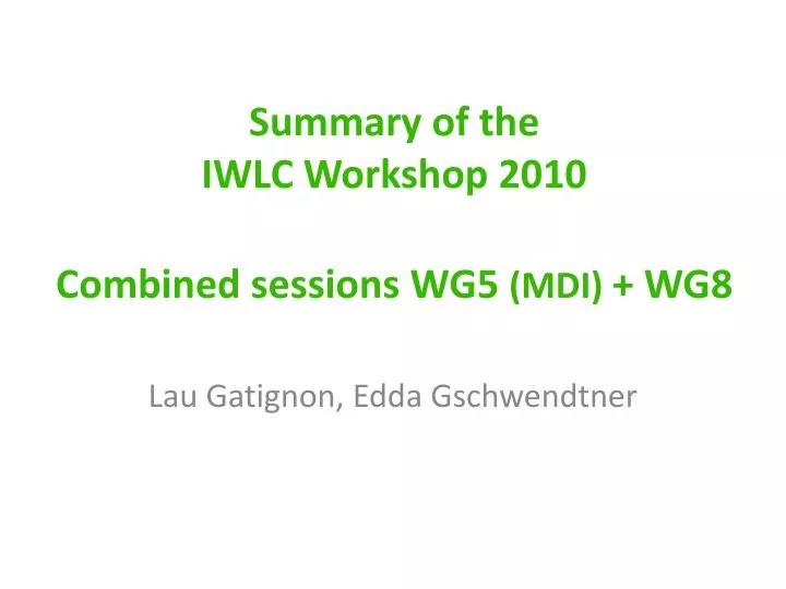 summary of the iwlc workshop 2010 combined sessions wg5 mdi wg8