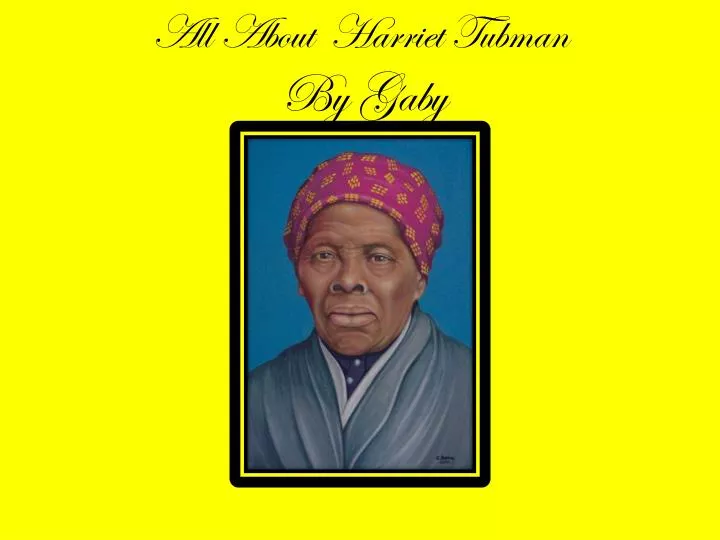 all about harriet tubman by gaby