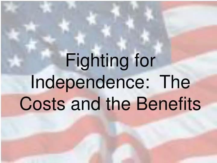 fighting for independence the costs and the benefits