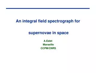 An integral field spectrograph for supernovae in space A.Ealet Marseille CCPM/CNRS