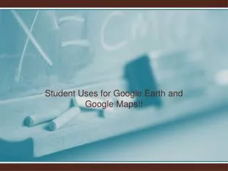 Student Uses for Google Earth and Google Maps!!