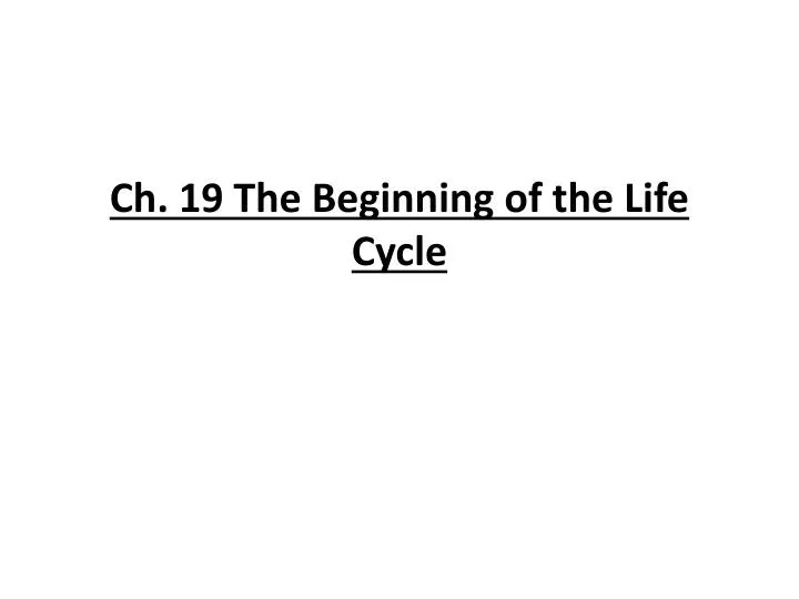 ch 19 the beginning of the life cycle