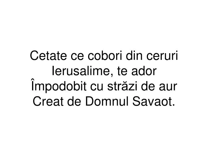 cetate ce cobori din ceruri ierusalime te ador mpodobit cu str zi de aur creat de domnul savaot