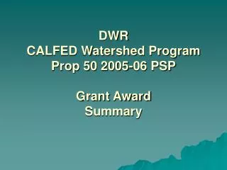 DWR CALFED Watershed Program Prop 50 2005-06 PSP Grant Award Summary