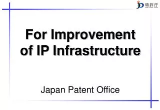 For Improvement of IP Infrastructure Japan Patent Office