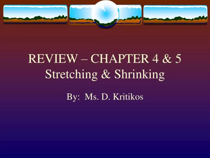review chapter 4 5 stretching shrinking