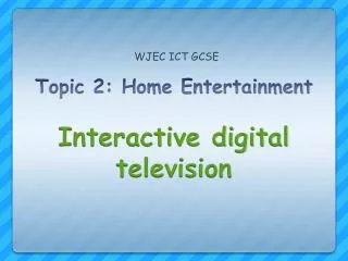 Topic 2: Home Entertainment Interactive digital television