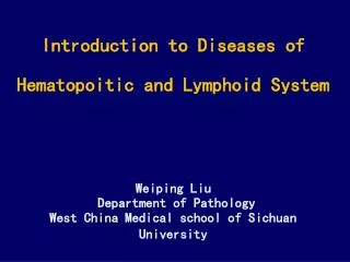 Introduction to Diseases of Hematopoitic and Lymphoid System Weiping Liu Department of Pathology