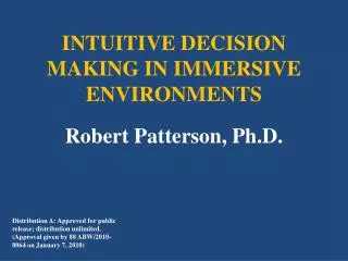 INTUITIVE DECISION MAKING IN IMMERSIVE ENVIRONMENTS Robert Patterson, Ph.D.