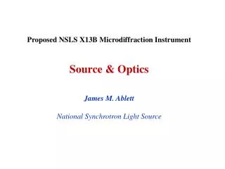 Proposed NSLS X13B Microdiffraction Instrument Source &amp; Optics James M. Ablett