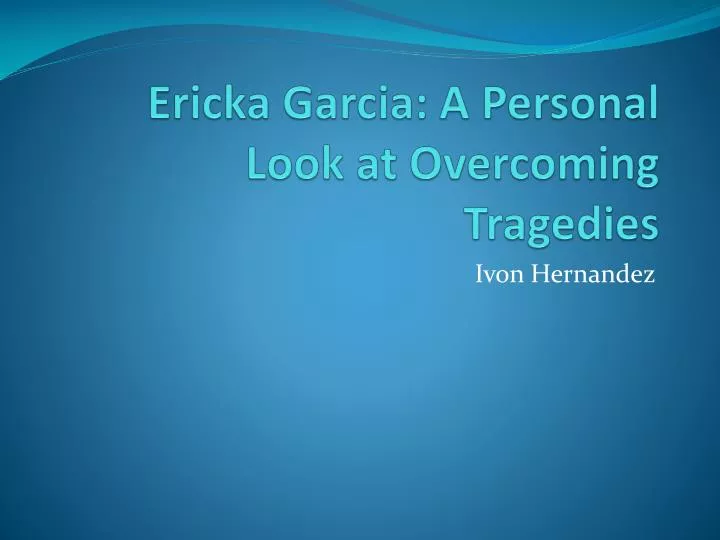 ericka garcia a personal look at overcoming tragedies