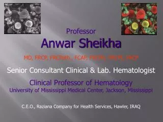 Professor Anwar Sheikha MD, FRCP, FRCPath ., FCAP, FRCPA, FRCPI, FACP