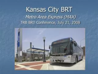 Kansas City BRT Metro Area Express (MAX) TRB BRT Conference, July 21, 2008