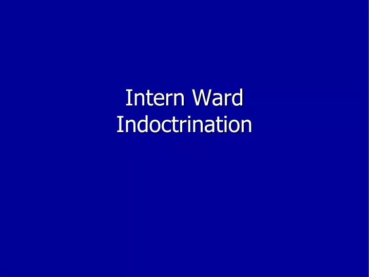 intern ward indoctrination
