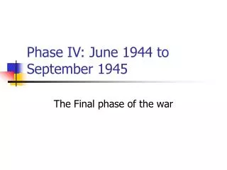 Phase IV: June 1944 to September 1945