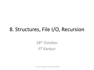 8. Structures, File I/O, Recursion