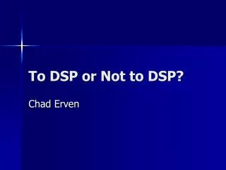 To DSP or Not to DSP?