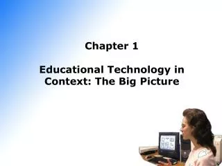 Chapter 1 Educational Technology in Context: The Big Picture