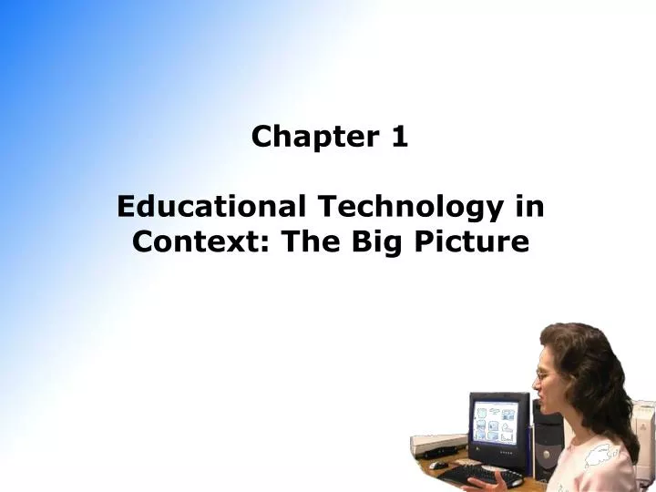 chapter 1 educational technology in context the big picture