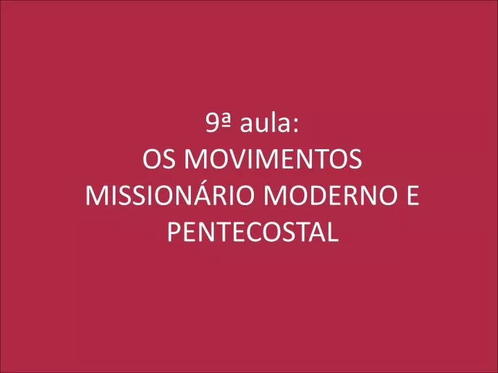 9 aula os movimentos mission rio moderno e pentecostal