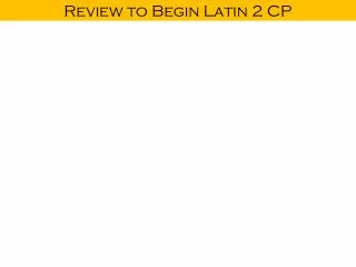 Review to Begin Latin 2 CP