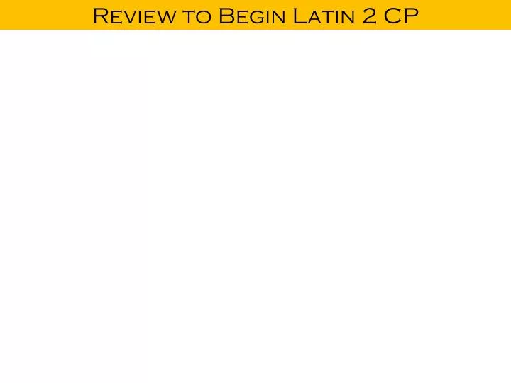 review to begin latin 2 cp