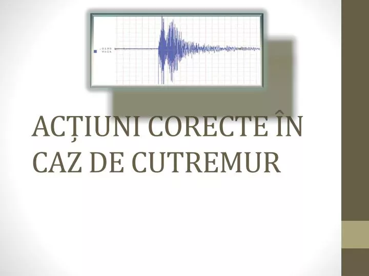 ac iuni corecte n caz de cutremur