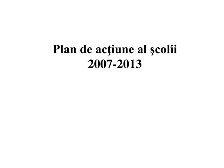 plan de ac iune al colii 2007 2013