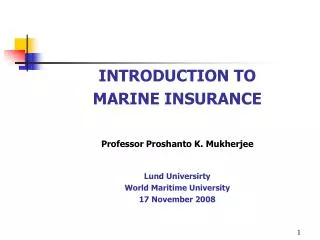 INTRODUCTION TO MARINE INSURANCE Professor Proshanto K. Mukherjee Lund Universirty