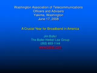 A Crucial Year for Broadband in America Jim Baller The Baller Herbst Law Group (202) 833-1144