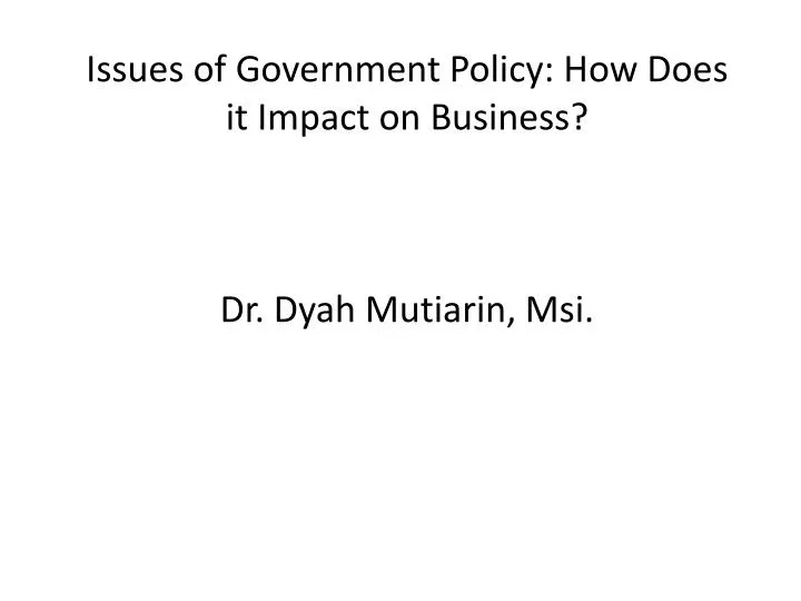 issues of government policy how does it impact on business dr dyah mutiarin msi