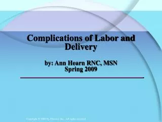 Complications of Labor and Delivery by: Ann Hearn RNC, MSN Spring 2009