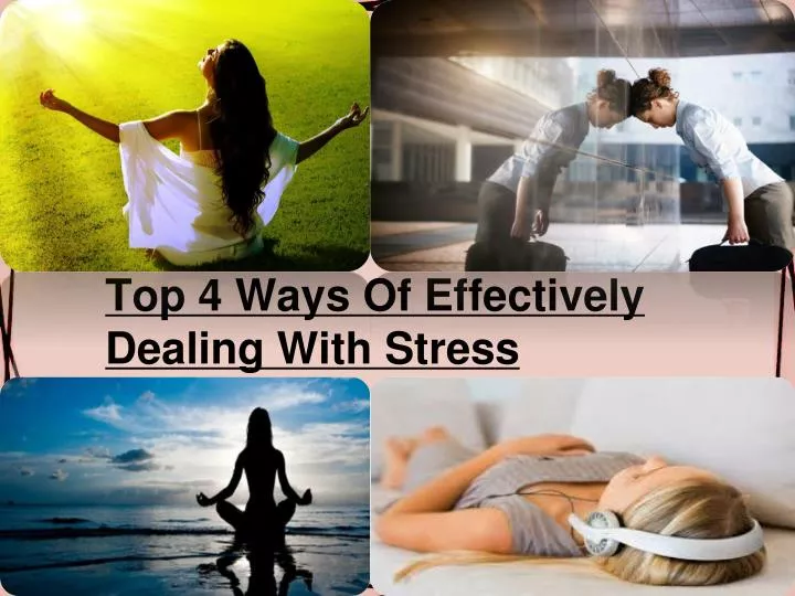 top 4 ways of effectively dealing with stress